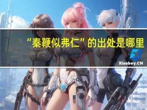 “秦鞭似弗仁”的出处是哪里