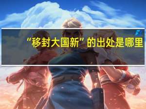 “移封大国新”的出处是哪里