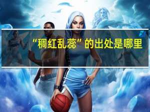 “稠红乱蕊”的出处是哪里