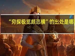 “穷探极览颇恣横”的出处是哪里