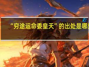 “穷途运命委皇天”的出处是哪里