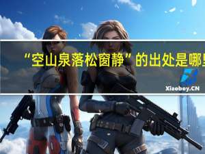 “空山泉落松窗静”的出处是哪里
