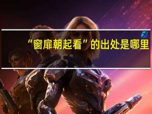 “窗扉朝起看”的出处是哪里