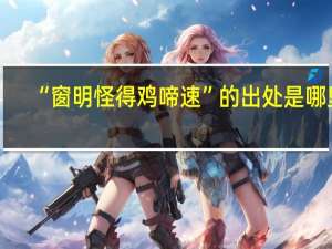 “窗明怪得鸡啼速”的出处是哪里