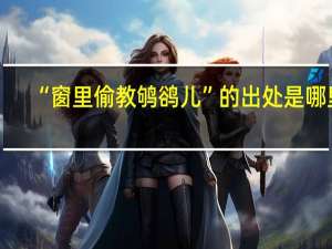 “窗里偷教鸲鹆儿”的出处是哪里