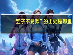 “竖子不易欺”的出处是哪里
