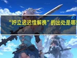 “竚立迟迟惜解携”的出处是哪里