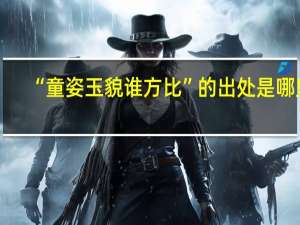 “童姿玉貌谁方比”的出处是哪里