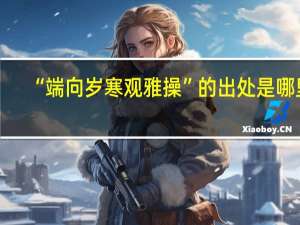 “端向岁寒观雅操”的出处是哪里