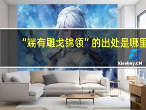 “端有雕戈锦领”的出处是哪里