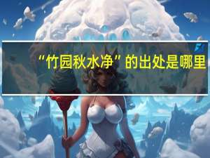 “竹园秋水净”的出处是哪里