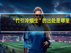 “竹引冷烟生”的出处是哪里