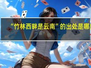 “竹林西畔是云南”的出处是哪里
