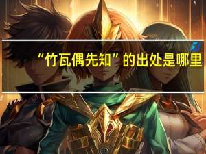 “竹瓦偶先知”的出处是哪里