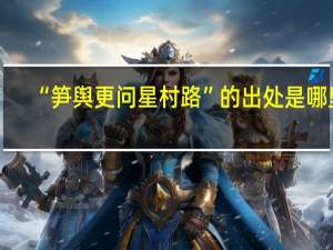 “笋舆更问星村路”的出处是哪里