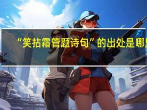 “笑拈霜管题诗句”的出处是哪里