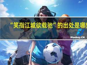 “笑指江城欲载驰”的出处是哪里