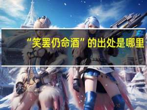 “笑罢仍命酒”的出处是哪里