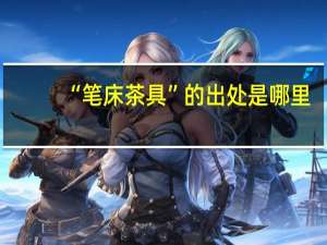 “笔床茶具”的出处是哪里