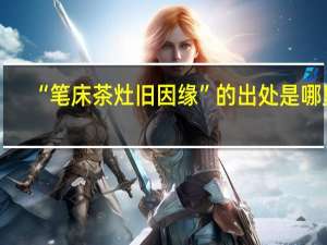 “笔床茶灶旧因缘”的出处是哪里