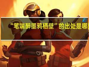 “笔端醉墨鸦栖壁”的出处是哪里