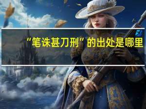 “笔诛甚刀刑”的出处是哪里