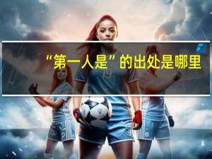 “第一人是”的出处是哪里