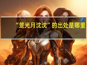 “笼光月沈沈”的出处是哪里