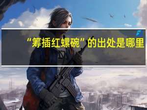“筹插红螺碗”的出处是哪里