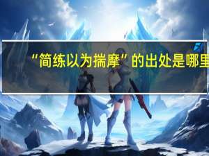 “简练以为揣摩”的出处是哪里