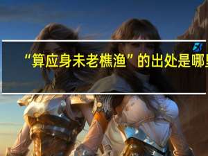 “算应身未老樵渔”的出处是哪里