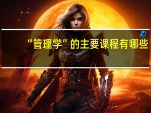 “管理学”的主要课程有哪些