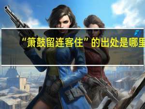 “箫鼓留连客住”的出处是哪里
