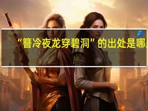 “簪冷夜龙穿碧洞”的出处是哪里
