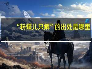 “粉蝶儿只解”的出处是哪里