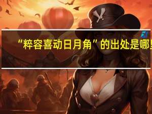 “粹容喜动日月角”的出处是哪里