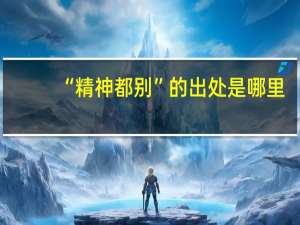 “精神都别”的出处是哪里