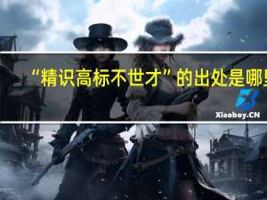 “精识高标不世才”的出处是哪里