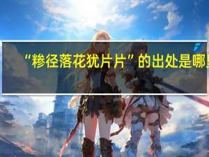“糁径落花犹片片”的出处是哪里