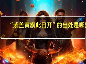 “紫盖黄旗此日开”的出处是哪里