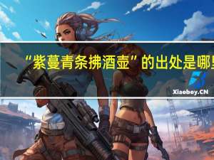 “紫蔓青条拂酒壶”的出处是哪里