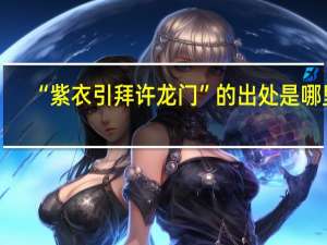 “紫衣引拜许龙门”的出处是哪里