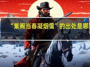 “紫阁当春凝烟霭”的出处是哪里