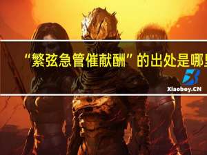 “繁弦急管催献酬”的出处是哪里