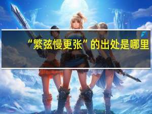“繁弦慢更张”的出处是哪里