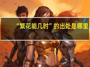 “繁花能几时”的出处是哪里