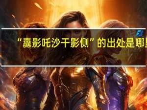 “纛影吒沙干影侧”的出处是哪里