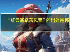 “红云塞路东风紧”的出处是哪里