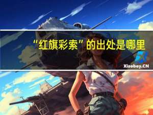 “红旗彩索”的出处是哪里