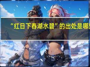 “红日下舂湖水碧”的出处是哪里